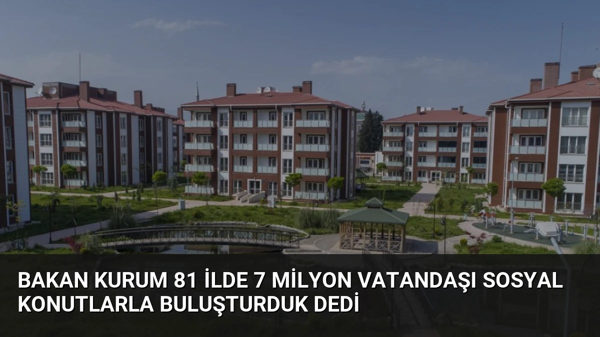 Bakan Kurum 81 İlde 7 Milyon Vatandaşı Sosyal Konutlarla Buluşturduk Dedi