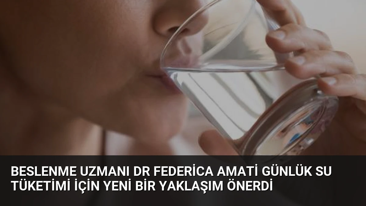 Beslenme Uzmanı Dr Federica Amati Günlük Su Tüketimi İçin Yeni Bir Yaklaşım Önerdi