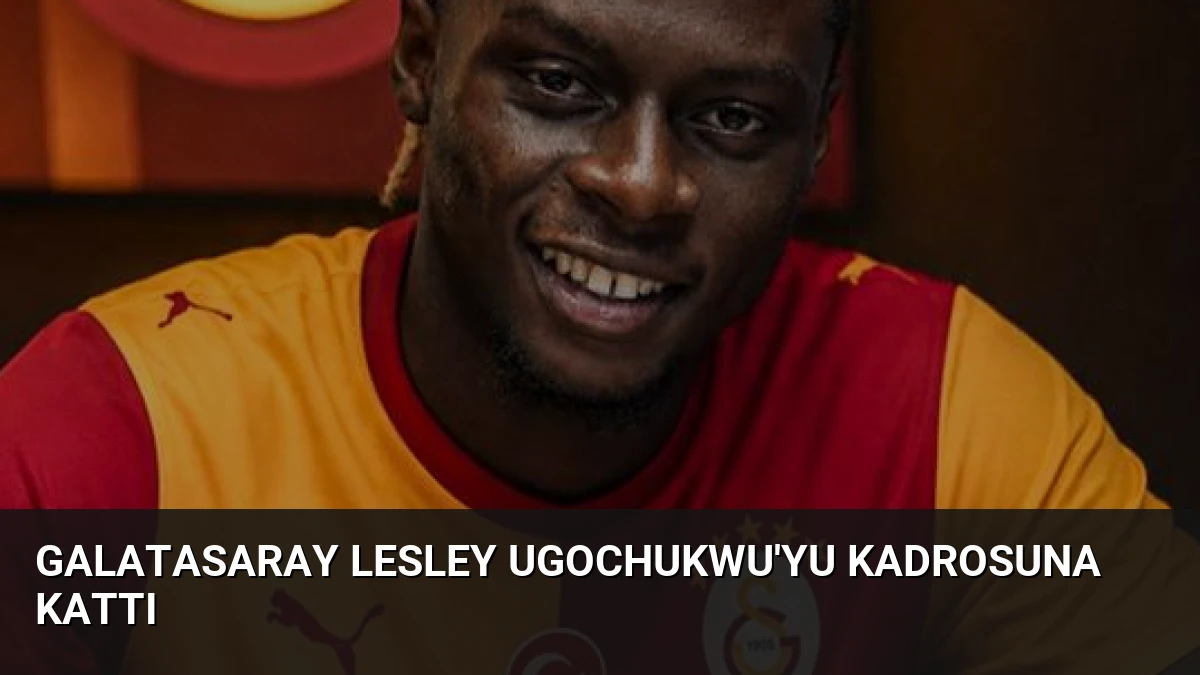 Galatasaray Lesley Ugochukwu’yu Kadrosuna Kattı