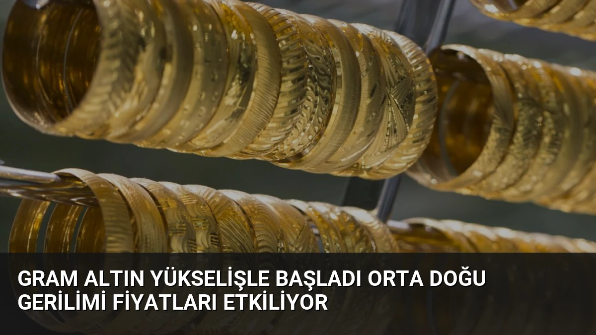 Gram Altın Yükselişle Başladı Orta Doğu Gerilimi Fiyatları Etkiliyor
