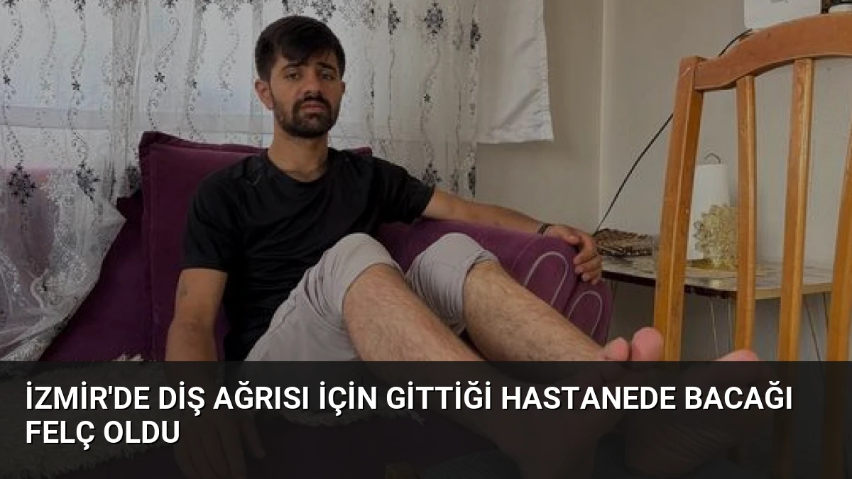 İzmir’de Diş Ağrısı İçin Gittiği Hastanede Bacağı Felç Oldu