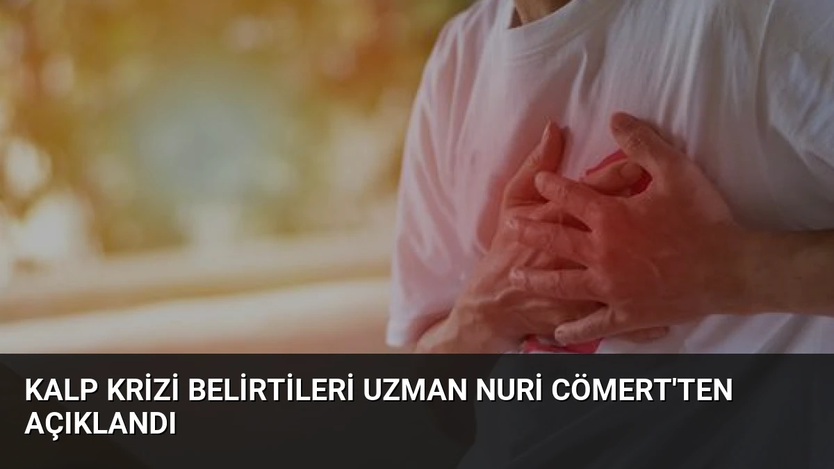 Kalp Krizi Belirtileri Uzman Nuri Cömert’ten Açıklandı