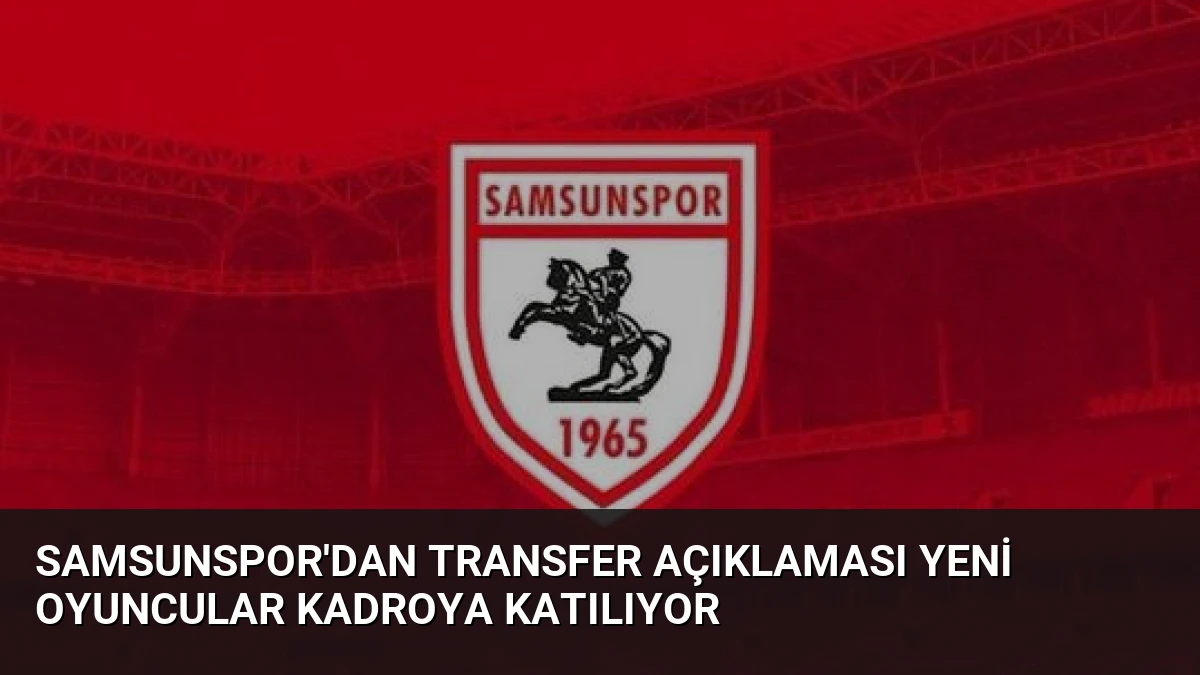 Samsunspor’dan Transfer Açıklaması Yeni Oyuncular Kadroya Katılıyor