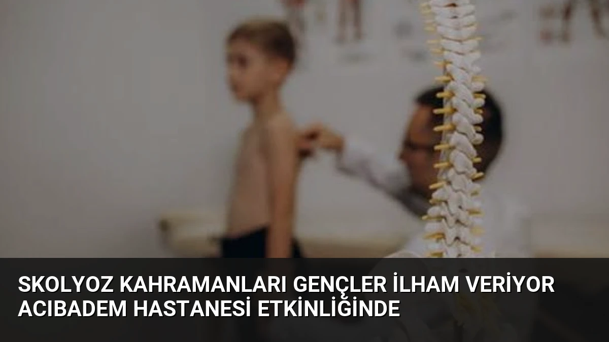 Skolyoz Kahramanları Gençler İlham Veriyor Acıbadem Hastanesi Etkinliğinde