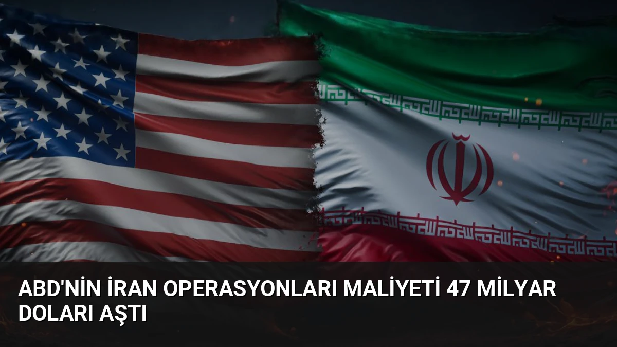 ABD’nin İran Operasyonları Maliyeti 47 Milyar Doları Aştı