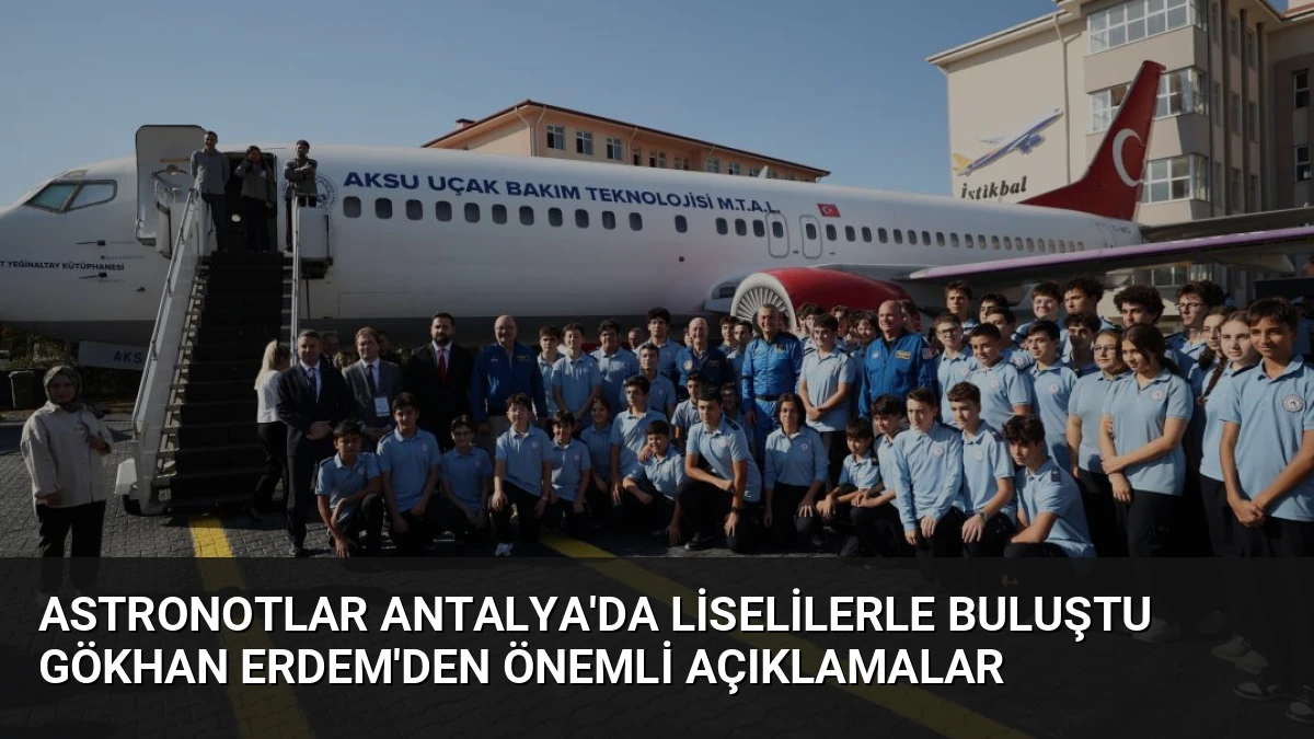 Astronotlar Antalya’da Liselilerle Buluştu Gökhan Erdem’den Önemli Açıklamalar