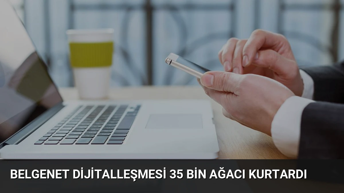 BelgeNet Dijitalleşmesi 35 Bin Ağacı Kurtardı