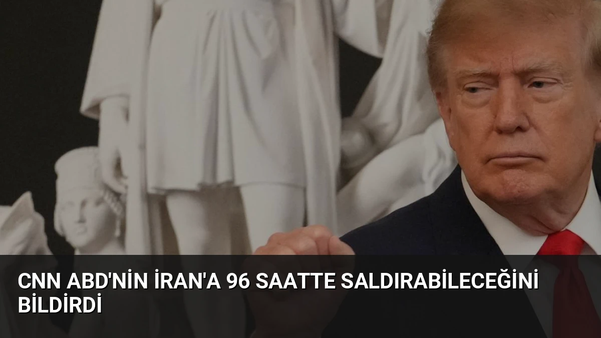 CNN ABD’nin İran’a 96 Saatte Saldırabileceğini Bildirdi