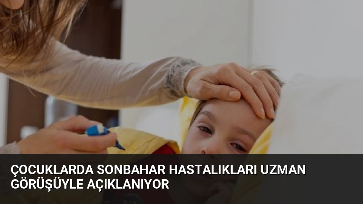 Çocuklarda Sonbahar Hastalıkları Uzman Görüşüyle Açıklanıyor