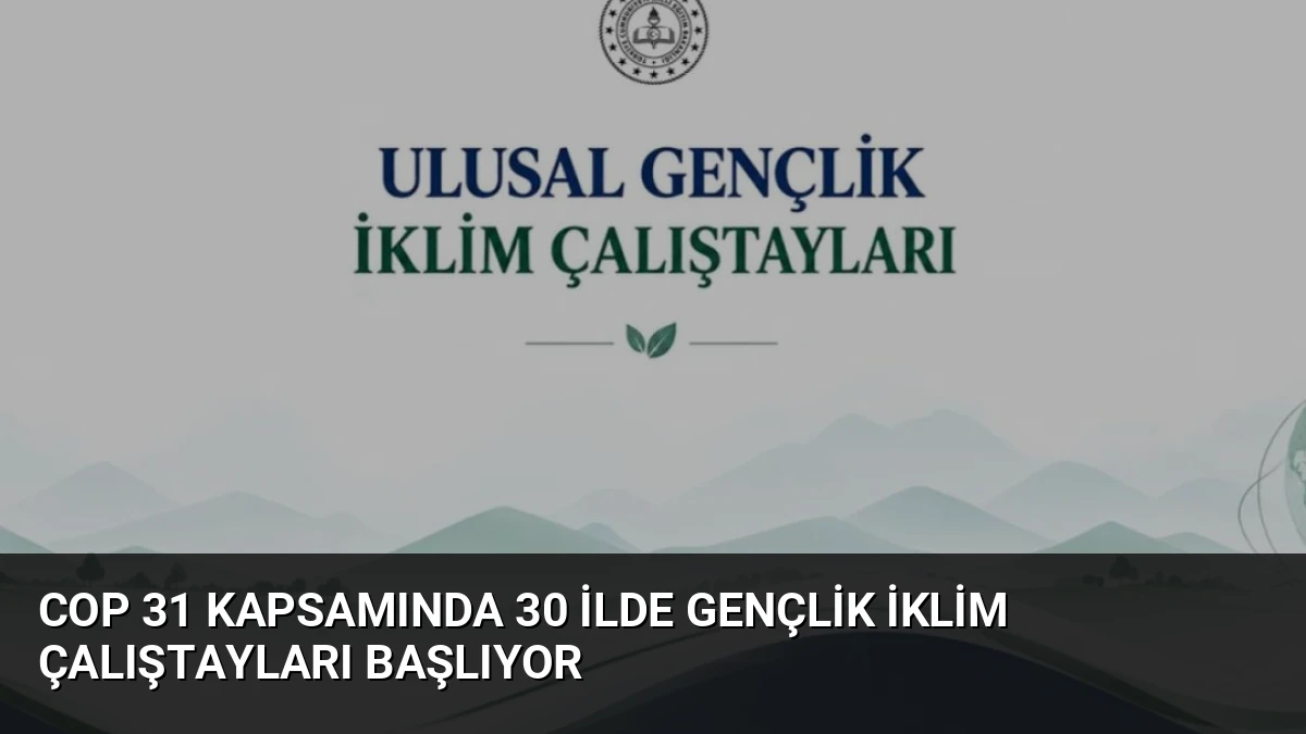 COP 31 Kapsamında 30 İlde Gençlik İklim Çalıştayları Başlıyor