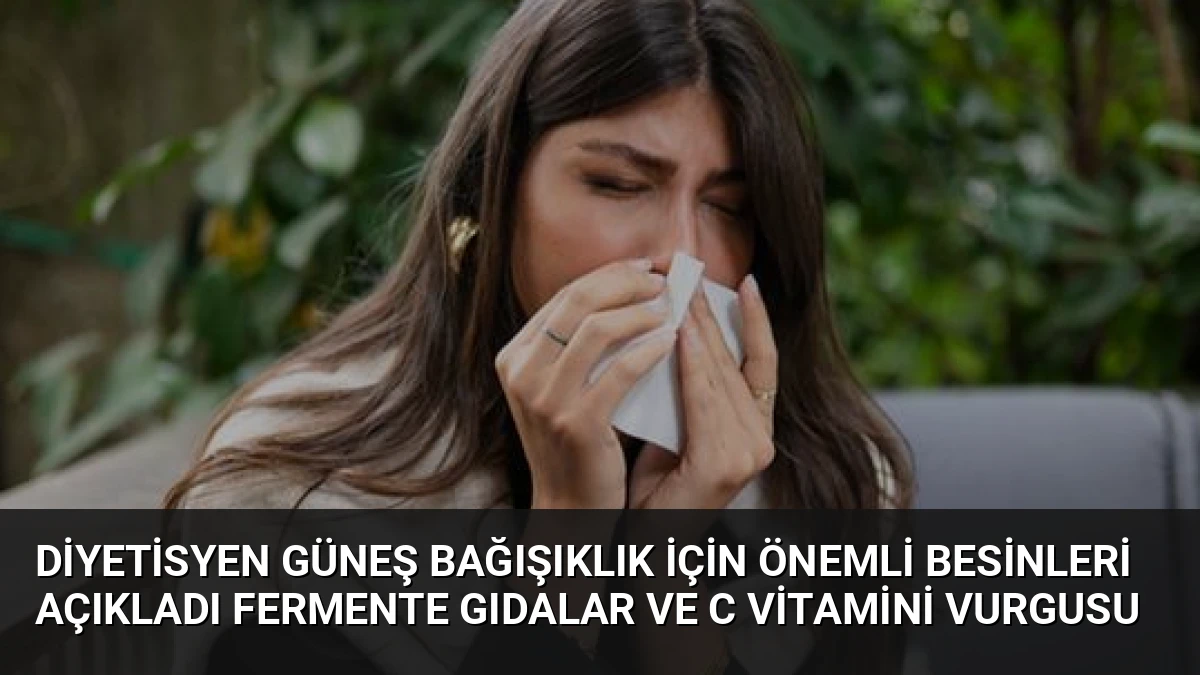 Diyetisyen Güneş Bağışıklık İçin Önemli Besinleri Açıkladı Fermente Gıdalar ve C Vitamini Vurgusu