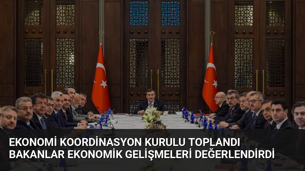 Ekonomi Koordinasyon Kurulu Toplandı Bakanlar Ekonomik Gelişmeleri Değerlendirdi