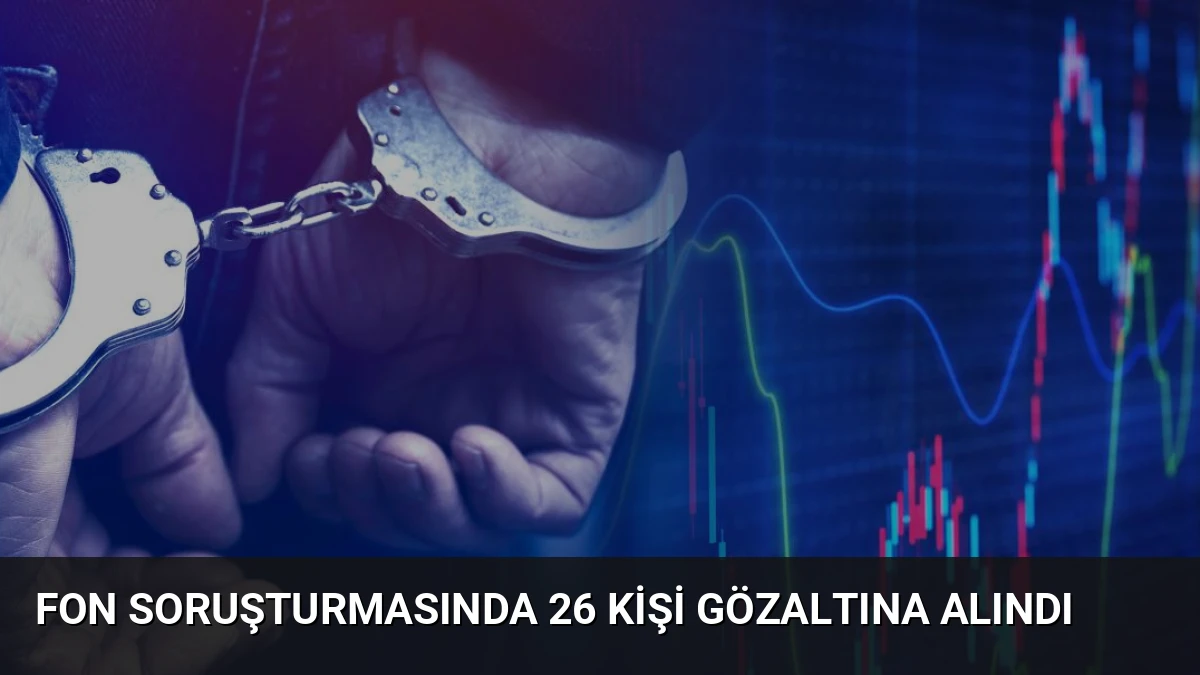 Fon Soruşturmasında 26 Kişi Gözaltına Alındı