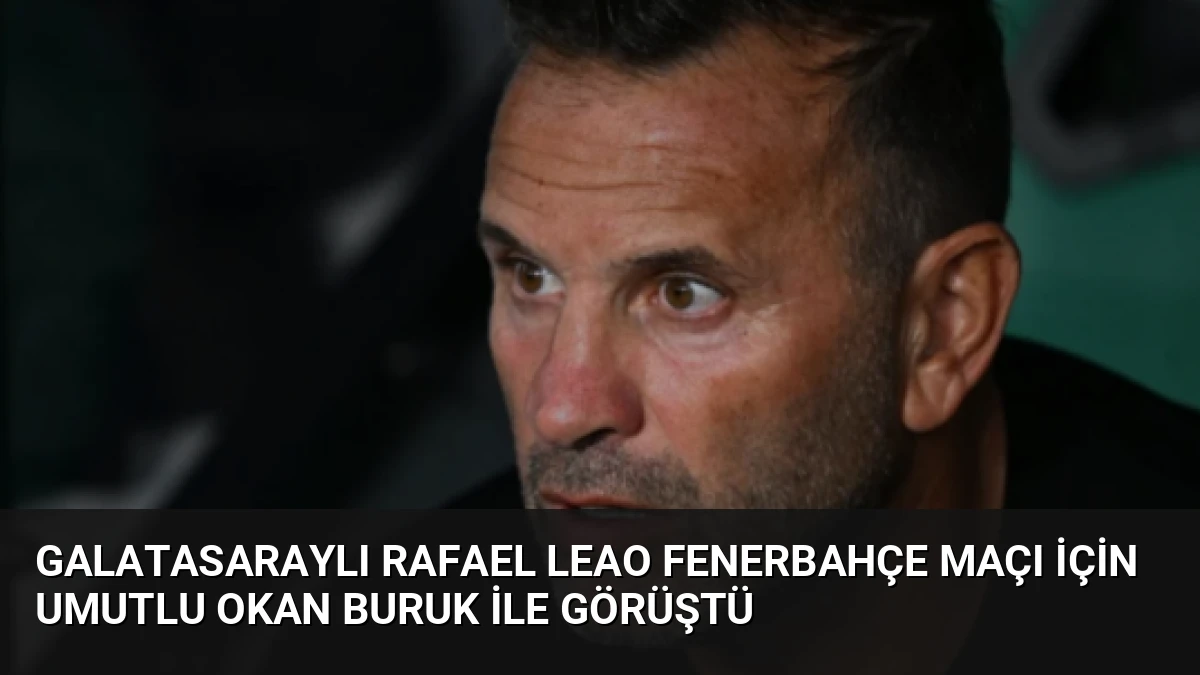 Galatasaraylı Rafael Leao Fenerbahçe Maçı İçin Umutlu Okan Buruk ile Görüştü
