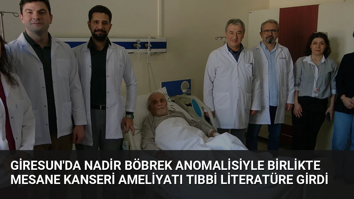 Giresun’da Nadir Böbrek Anomalisiyle Birlikte Mesane Kanseri Ameliyatı Tıbbi Literatüre Girdi
