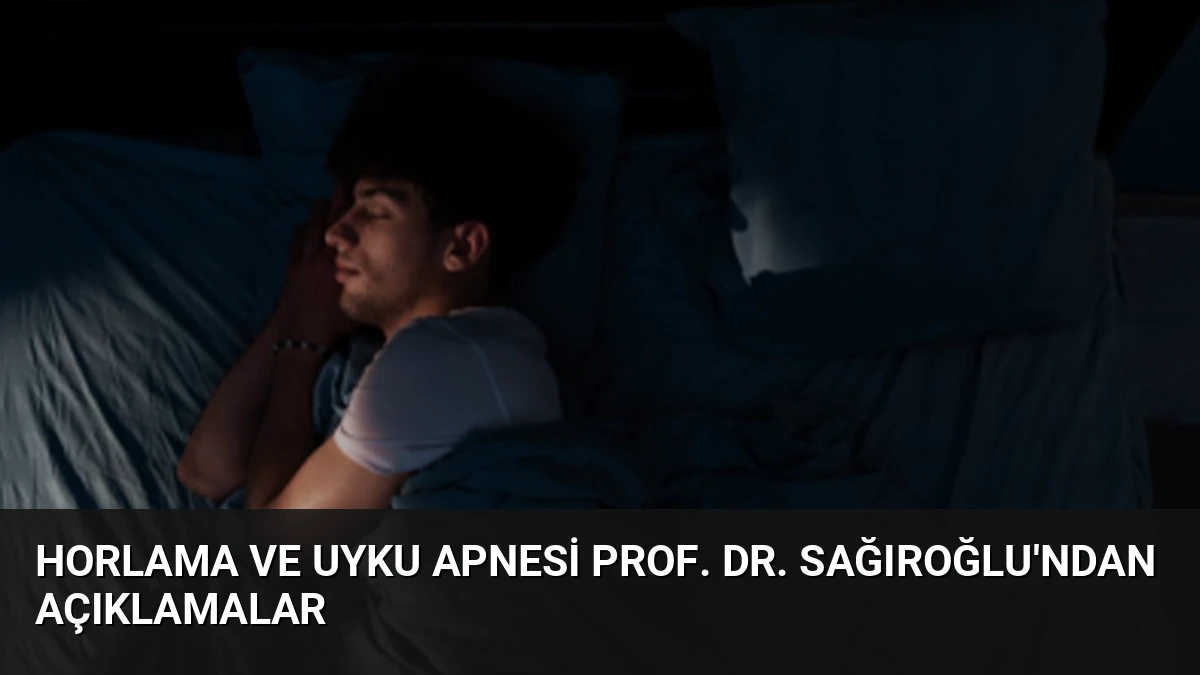 Horlama ve Uyku Apnesi Prof. Dr. Sağıroğlu’ndan Açıklamalar