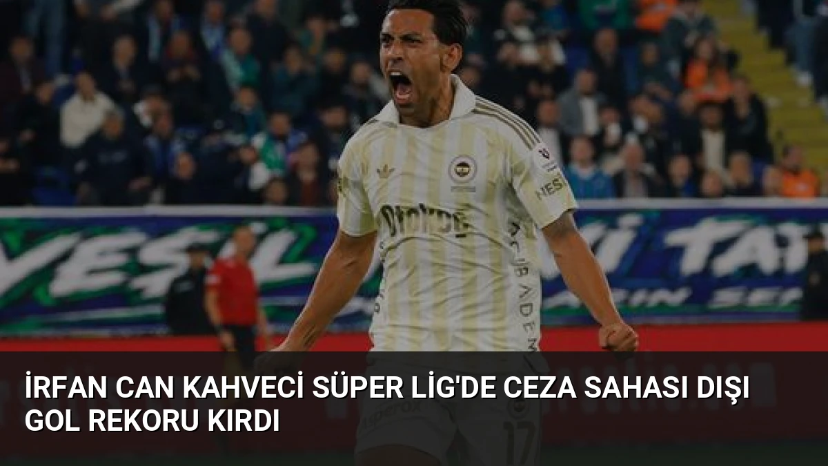 İrfan Can Kahveci Süper Lig’de Ceza Sahası Dışı Gol Rekoru Kırdı