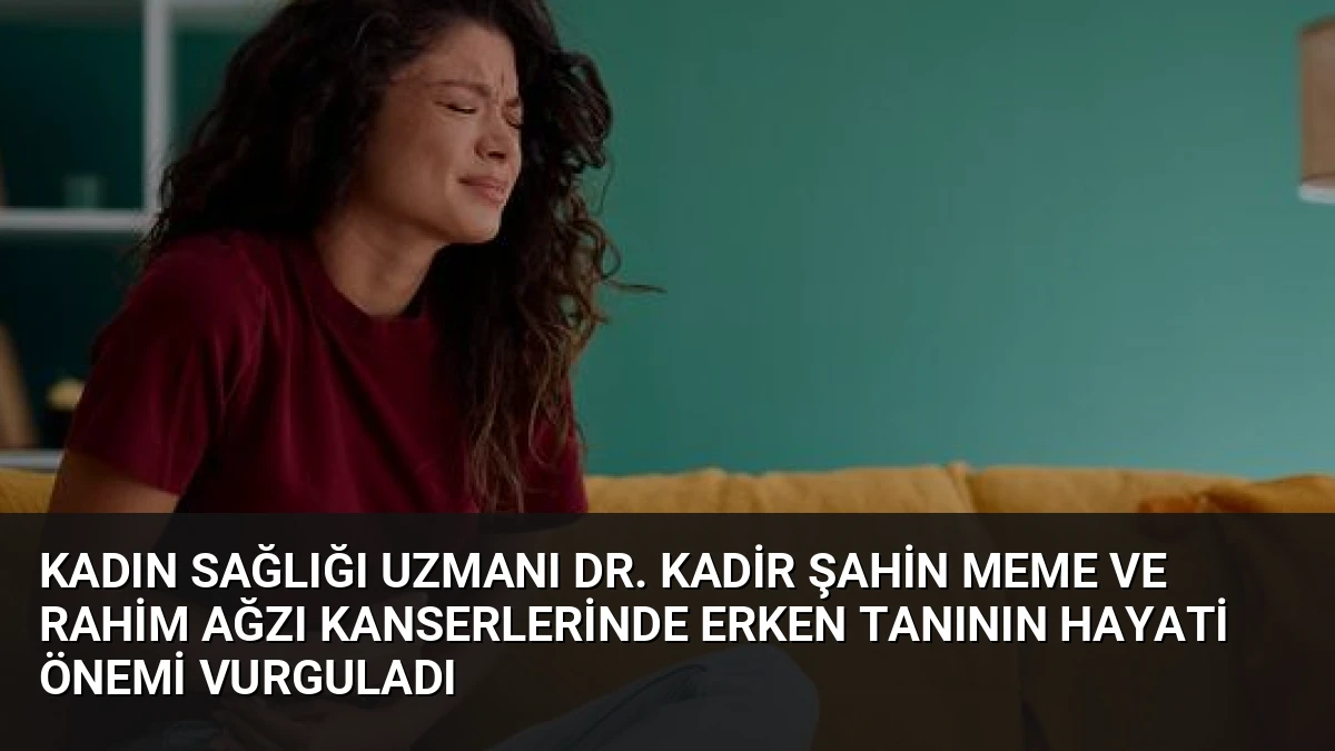 Kadın Sağlığı Uzmanı Dr. Kadir Şahin Meme ve Rahim Ağzı Kanserlerinde Erken Tanının Hayati Önemi Vurguladı
