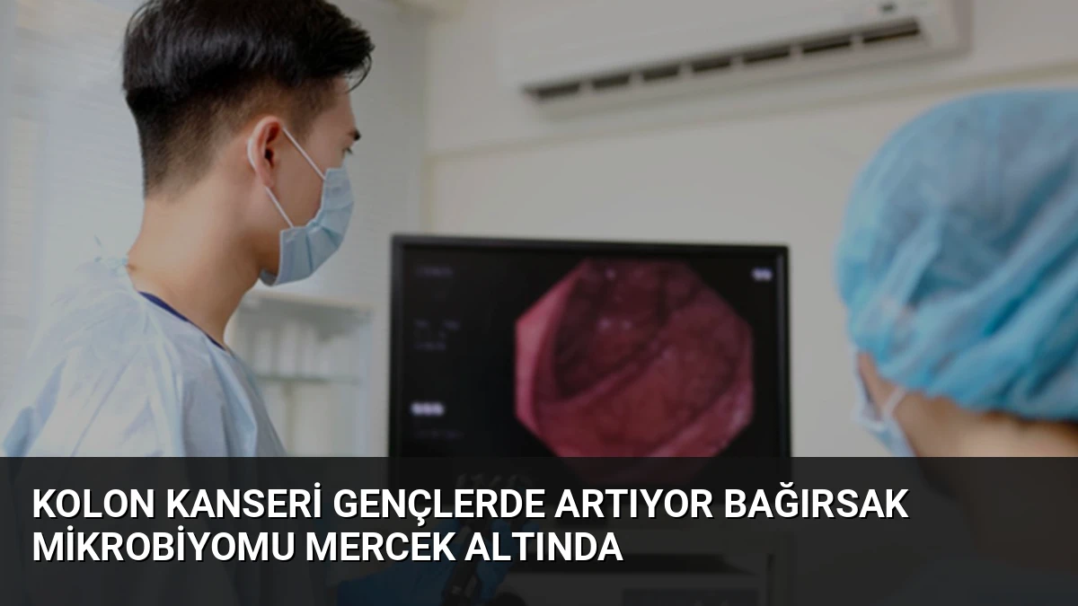 Kolon Kanseri Gençlerde Artıyor Bağırsak Mikrobiyomu Mercek Altında