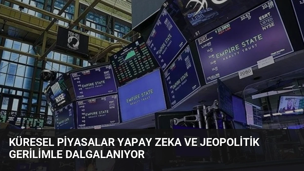 Küresel Piyasalar Yapay Zeka ve Jeopolitik Gerilimle Dalgalanıyor