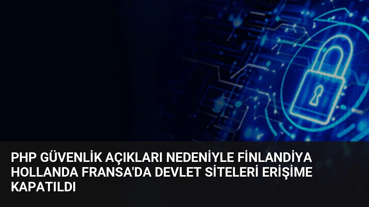 PHP Güvenlik Açıkları Nedeniyle Finlandiya Hollanda Fransa’da Devlet Siteleri Erişime Kapatıldı