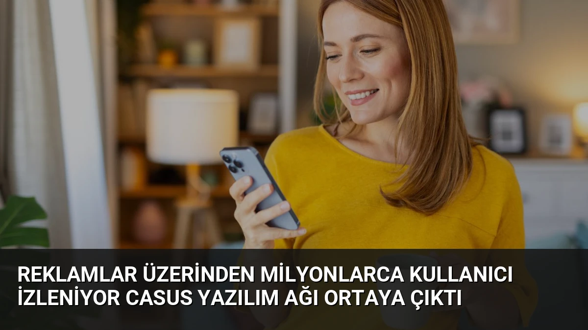 Reklamlar Üzerinden Milyonlarca Kullanıcı İzleniyor Casus Yazılım Ağı Ortaya Çıktı