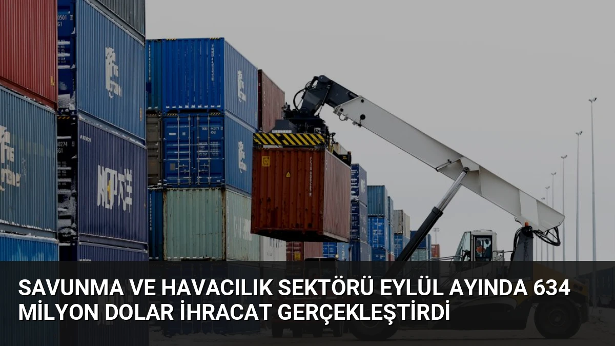 Savunma ve Havacılık Sektörü Eylül Ayında 634 Milyon Dolar İhracat Gerçekleştirdi