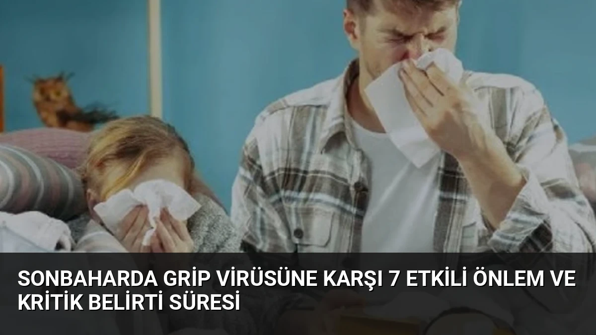 Sonbaharda Grip Virüsüne Karşı 7 Etkili Önlem ve Kritik Belirti Süresi