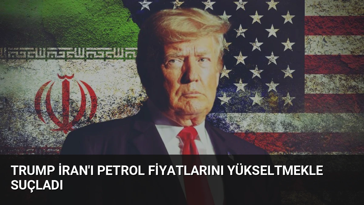 Trump İran’ı Petrol Fiyatlarını Yükseltmekle Suçladı