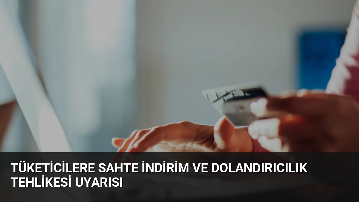 Tüketicilere Sahte İndirim ve Dolandırıcılık Tehlikesi Uyarısı
