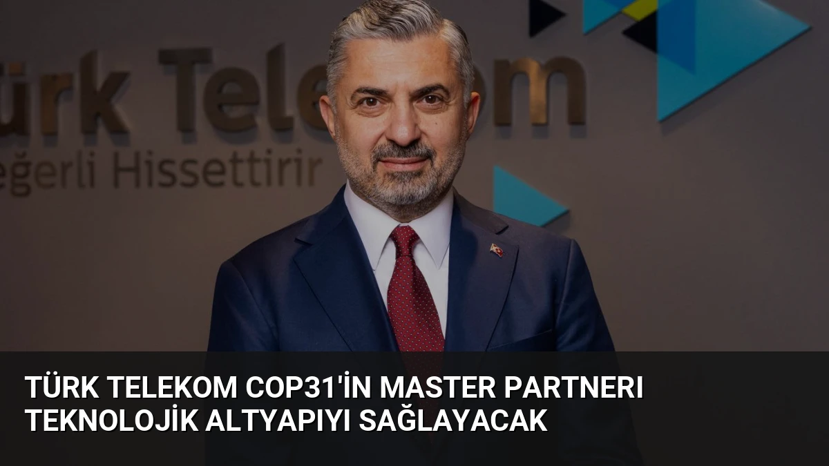 Türk Telekom COP31’in Master Partnerı Teknolojik Altyapıyı Sağlayacak