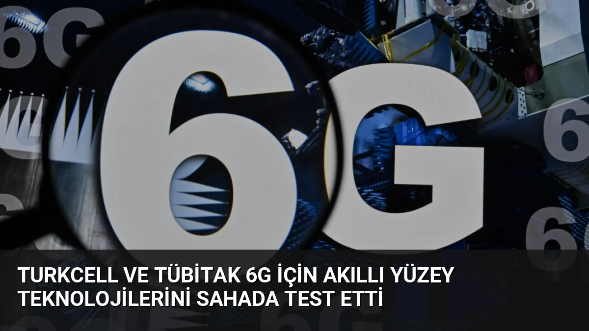 Turkcell ve TÜBİTAK 6G İçin Akıllı Yüzey Teknolojilerini Sahada Test Etti