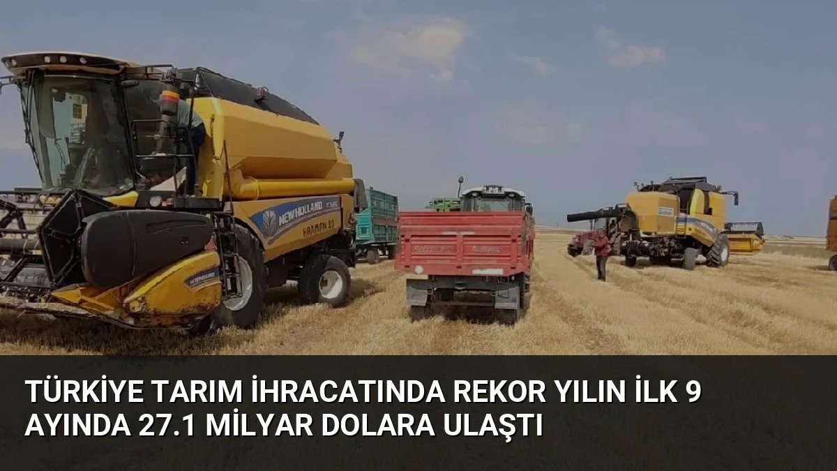 Türkiye Tarım İhracatında Rekor Yılın İlk 9 Ayında 27.1 Milyar Dolara Ulaştı