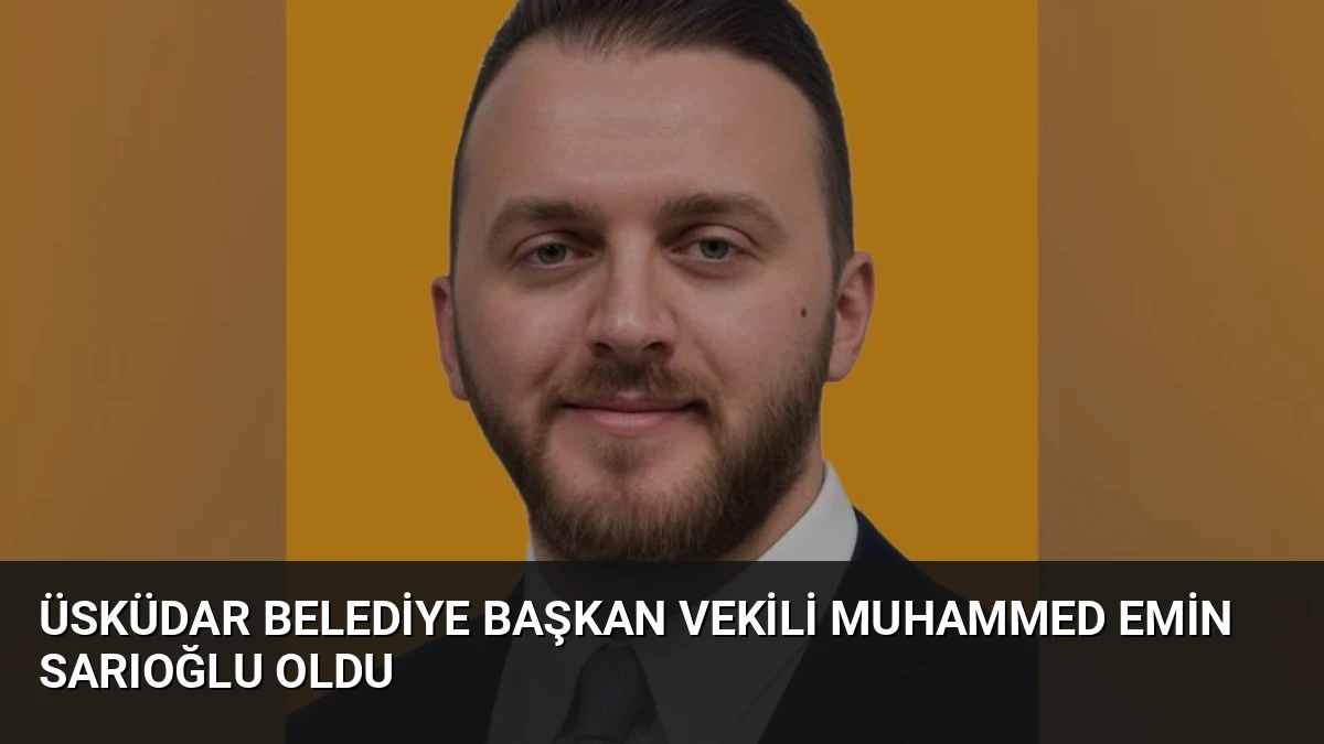 Üsküdar Belediye Başkan Vekili Muhammed Emin Sarıoğlu Oldu