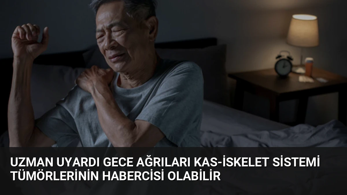 Uzman Uyardı Gece Ağrıları Kas-İskelet Sistemi Tümörlerinin Habercisi Olabilir