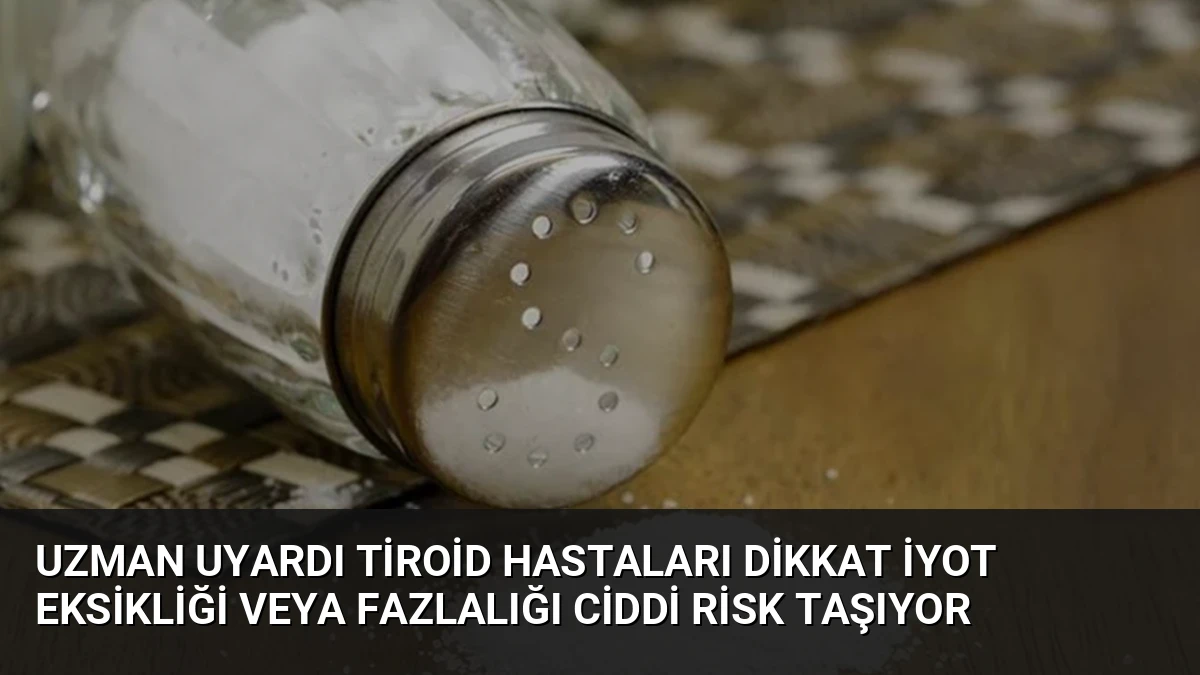 Uzman Uyardı Tiroid Hastaları Dikkat İyot Eksikliği veya Fazlalığı Ciddi Risk Taşıyor