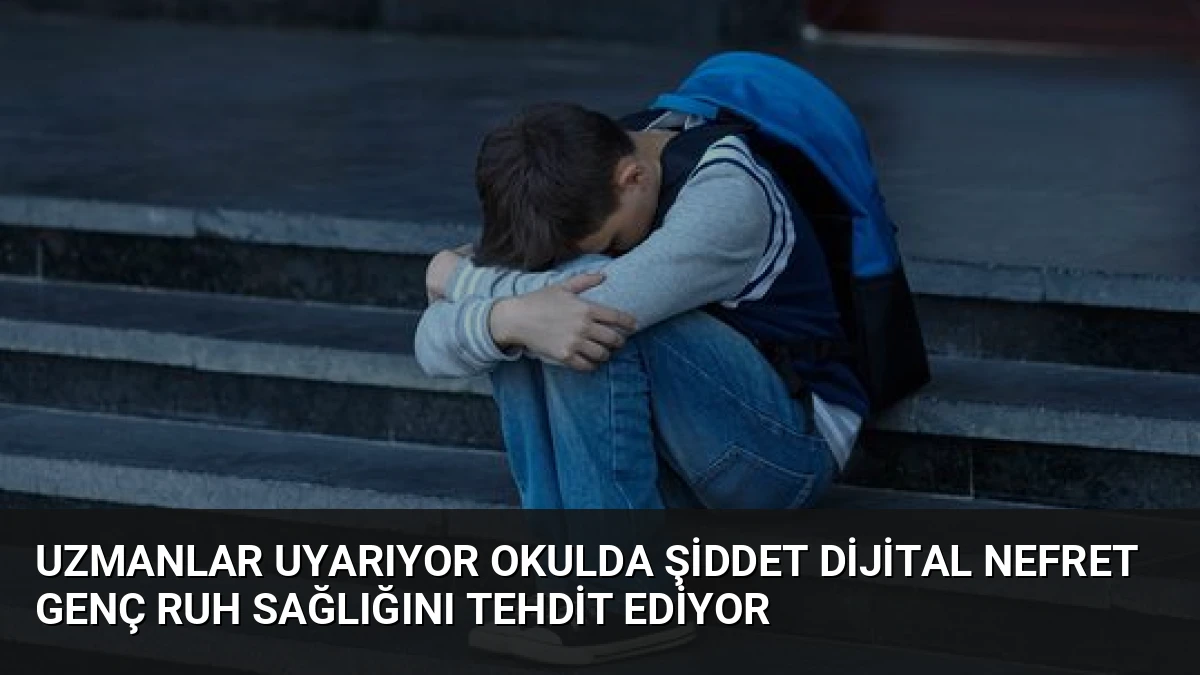 Uzmanlar Uyarıyor Okulda Şiddet Dijital Nefret Genç Ruh Sağlığını Tehdit Ediyor