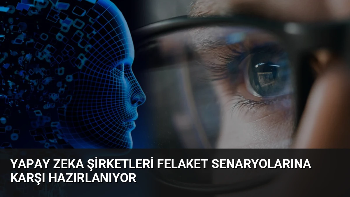 Yapay Zeka Şirketleri Felaket Senaryolarına Karşı Hazırlanıyor